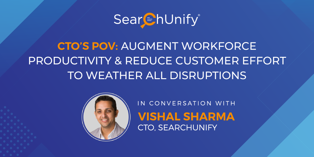 CTO’s POV: Augment Workforce Productivity and Reduce Customer Effort to Weather All Disruptions