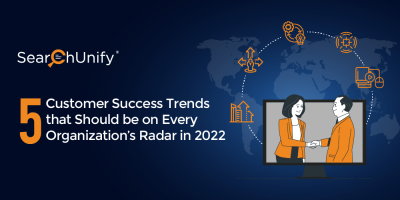 5 Customer Success Trends that Should be on Every Organization’s Radar in 2022