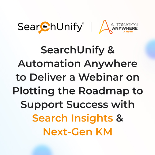 SearchUnify & Automation Anywhere to Deliver a Webinar on Plotting the Roadmap to Support Success with Search Insights & Next-Gen KM
