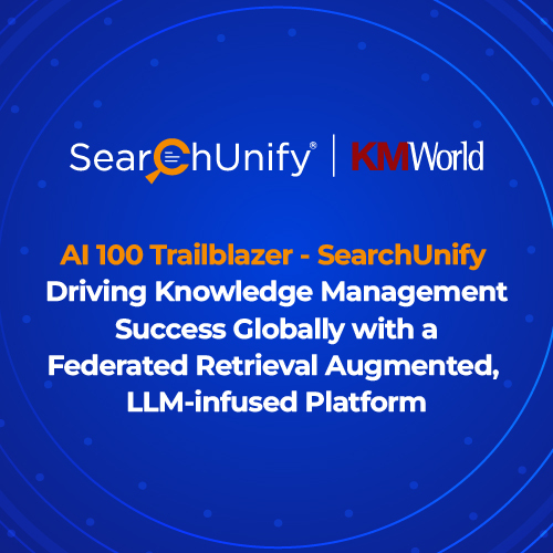 AI 100 Trailblazer – SearchUnify: Driving Knowledge Management Success Globally with a Federated Retrieval Augmented, LLM-infused Platform