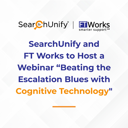 SearchUnify and FT Works to Host a Webinar Beating the Escalation Blues with Cognitive Technology