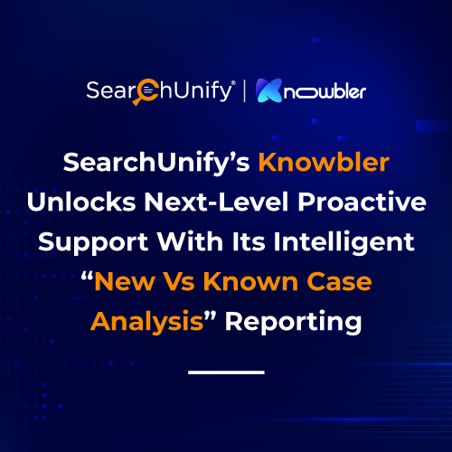 SearchUnify’s Knowbler Unlocks Next-Level Proactive Support With Its Intelligent “New Vs Known Case Analysis” Reporting