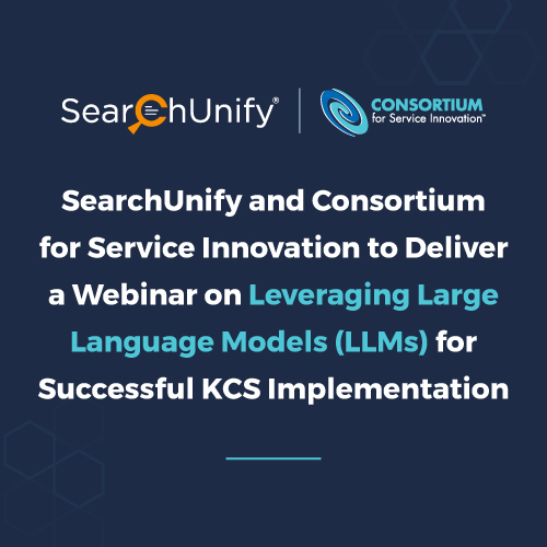 SearchUnify and Consortium for Service Innovation to Deliver a Webinar on Leveraging Large Language Models (LLMs) for Successful KCS Implementation