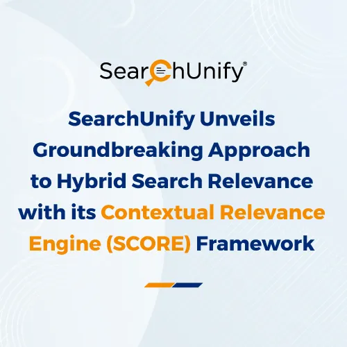SearchUnify Unveils Groundbreaking Approach to Hybrid Search Relevance with its Contextual Relevance Engine (SCORE) Framework