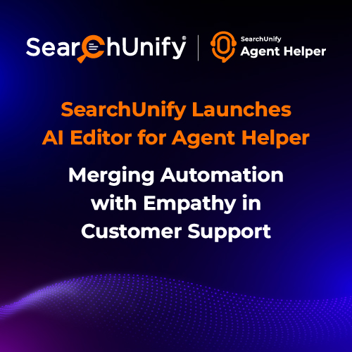 SearchUnify Launches AI Editor for Agent Helper: Merging Automation with Empathy in Customer Support