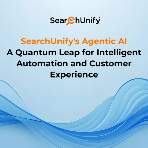 SearchUnify’s Agentic AI: A Quantum Leap for Intelligent Automation and Customer Experience